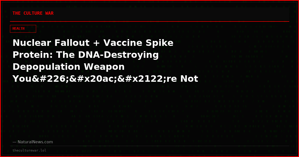 Nuclear Fallout + Vaccine Spike Protein: The DNA-Destroying Depopulation Weapon Youâ€™re Not Supposed to Recognize