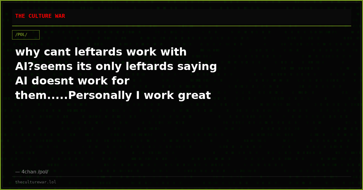 why cant leftards work with AI?seems its only leftards saying AI doesnt work for them.....Personally I work great wit...