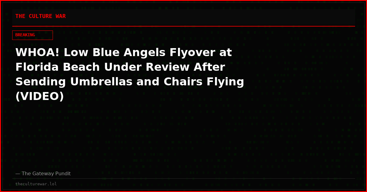 WHOA! Low Blue Angels Flyover at Florida Beach Under Review After Sending Umbrellas and Chairs Flying (VIDEO)