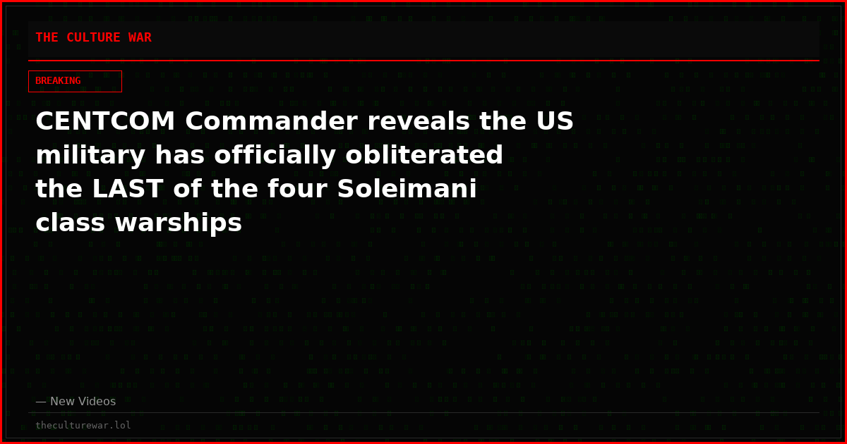 CENTCOM Commander reveals the US military has officially obliterated the LAST of the four Soleimani class warships