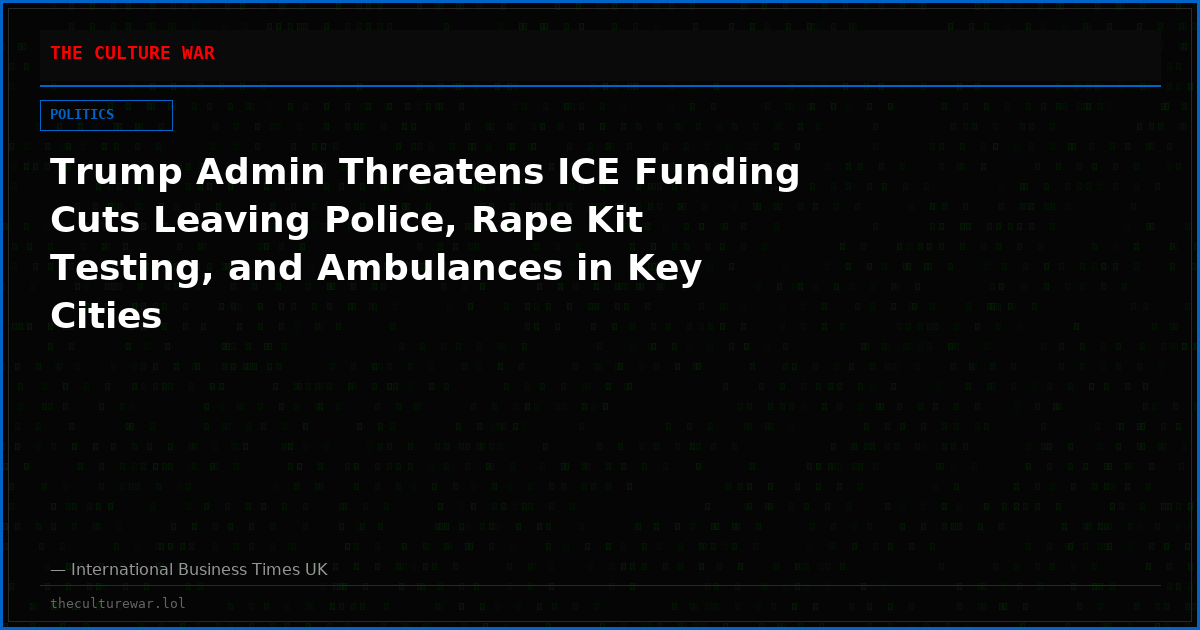 Trump Admin Threatens ICE Funding Cuts Leaving Police, Rape Kit Testing, and Ambulances in Key Cities