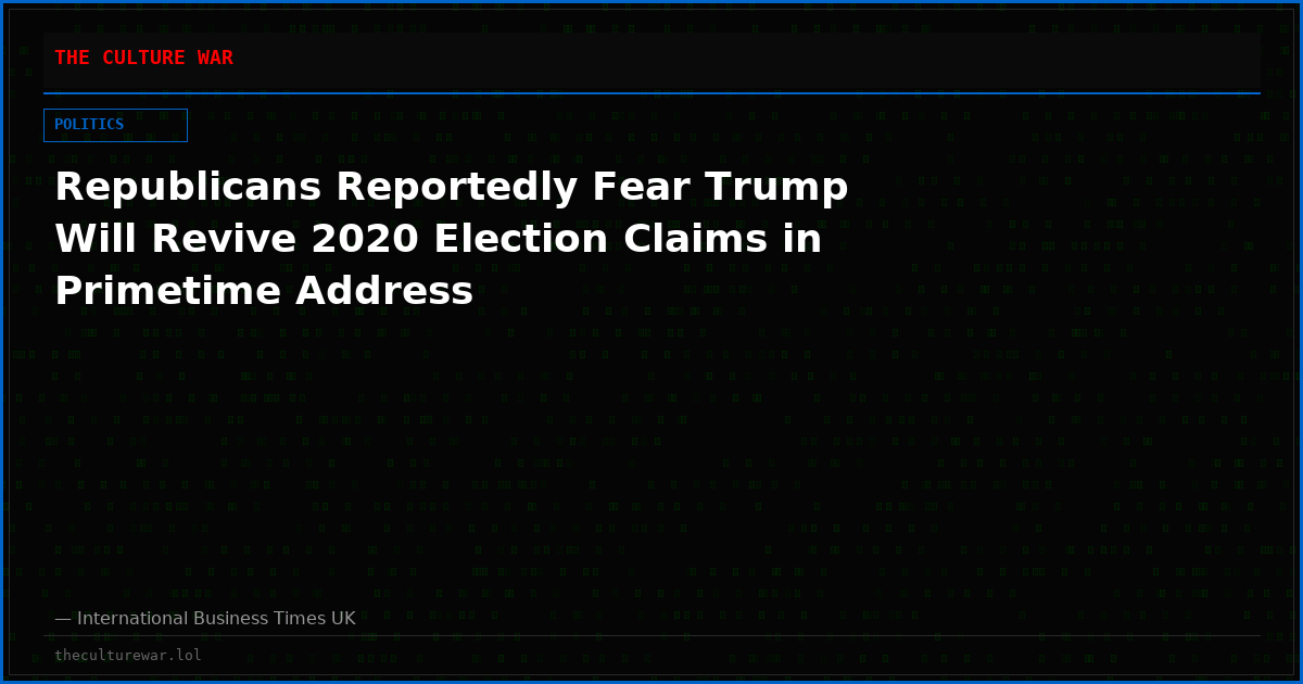 Republicans Reportedly Fear Trump Will Revive 2020 Election Claims in Primetime Address