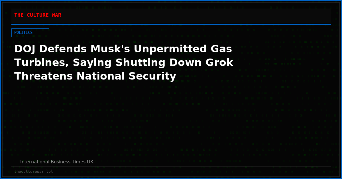 DOJ Defends Musk's Unpermitted Gas Turbines, Saying Shutting Down Grok Threatens National Security