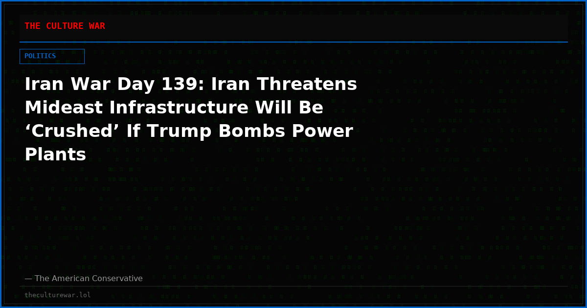 Iran War Day 139: Iran Threatens Mideast Infrastructure Will Be ‘Crushed’ If Trump Bombs Power Plants