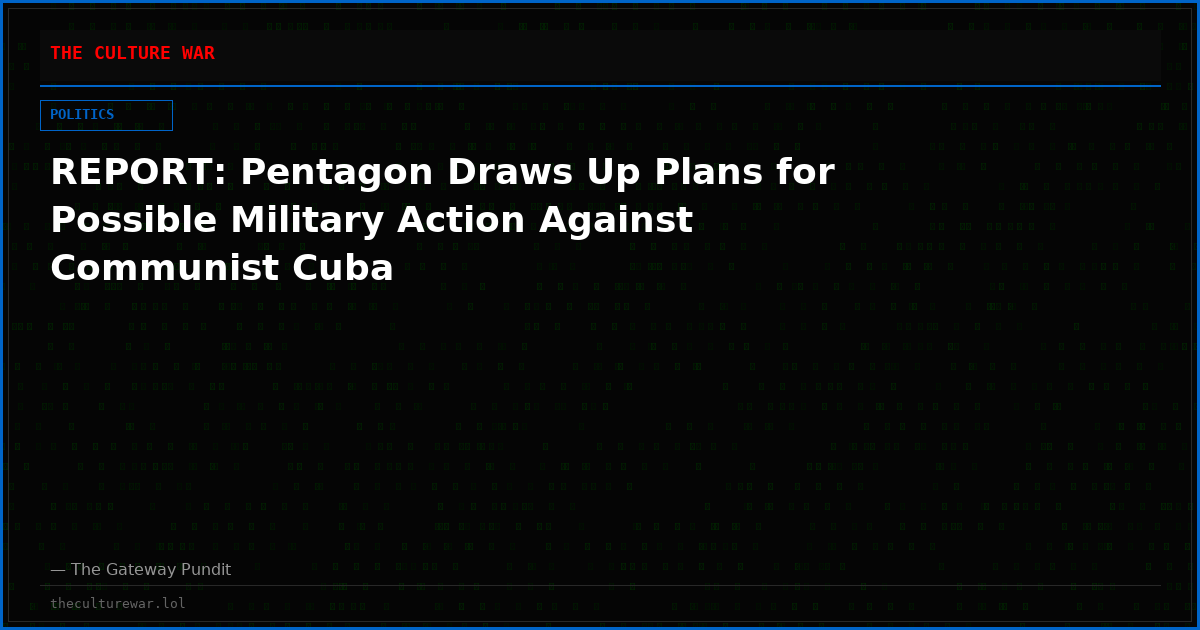 REPORT: Pentagon Draws Up Plans for Possible Military Action Against Communist Cuba