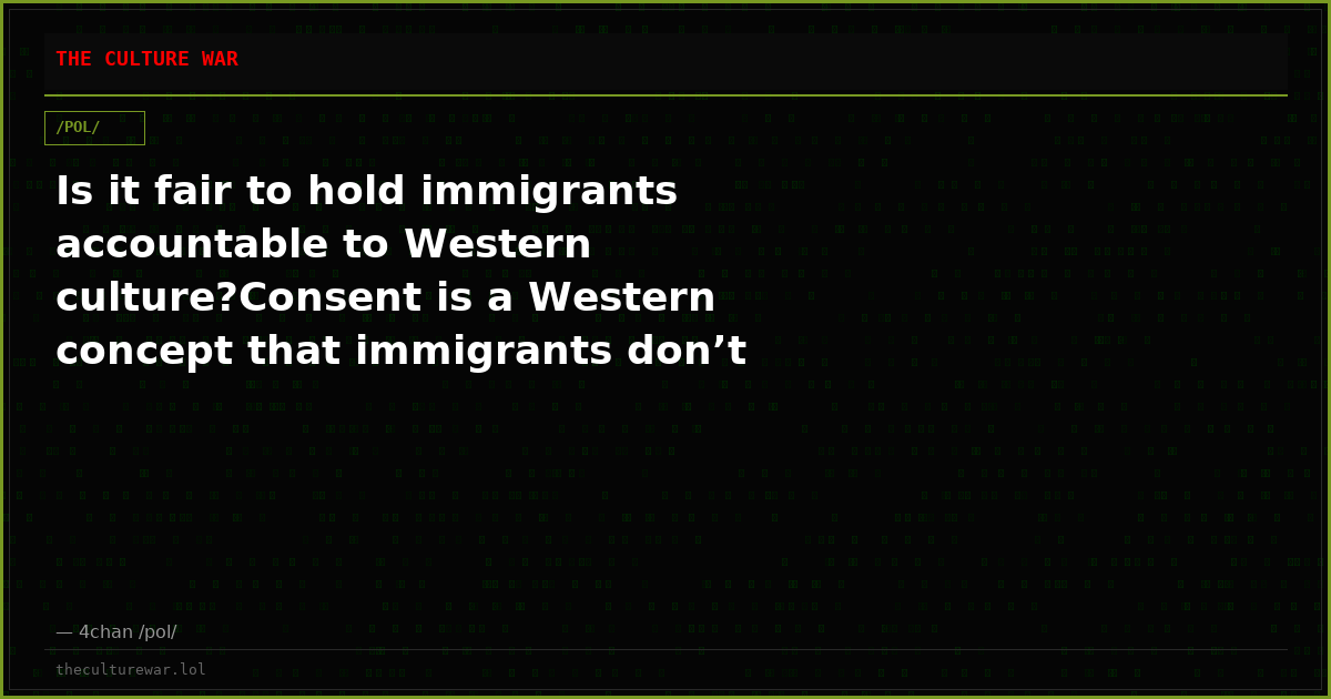 Is it fair to hold immigrants accountable to Western culture?Consent is a Western concept that immigrants don’t under...