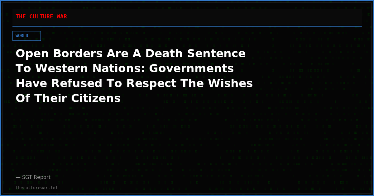 Open Borders Are A Death Sentence To Western Nations: Governments Have Refused To Respect The Wishes Of Their Citizens