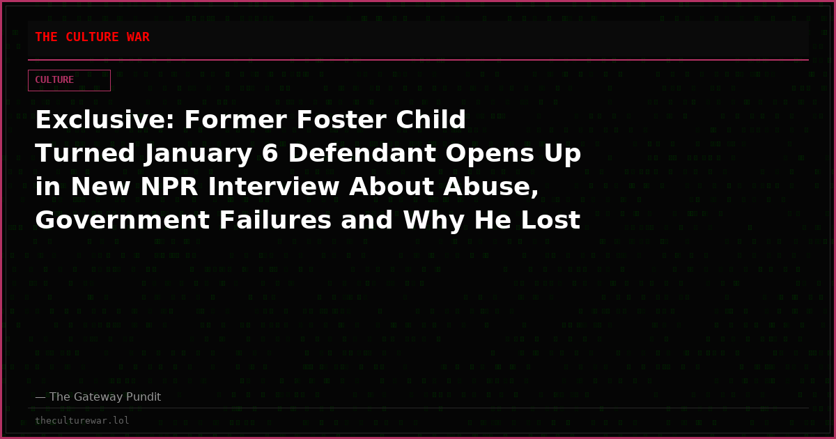 Exclusive: Former Foster Child Turned January 6 Defendant Opens Up in New NPR Interview About Abuse, Government Failures and Why He Lost Faith in the System