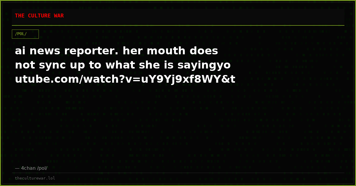 ai news reporter. her mouth does not sync up to what she is sayingyoutube.com/watch?v=uY9Yj9xf8WY&t