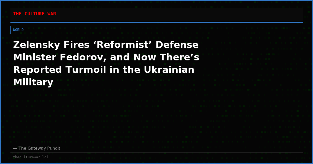 Zelensky Fires ‘Reformist’ Defense Minister Fedorov, and Now There’s Reported Turmoil in the Ukrainian Military