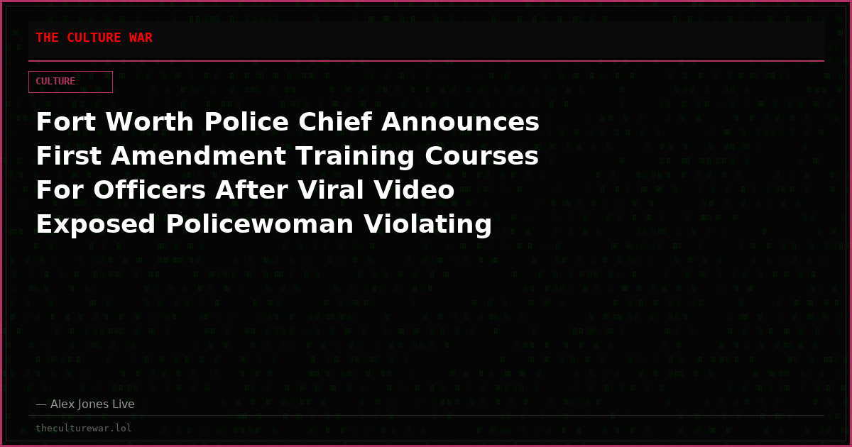 Fort Worth Police Chief Announces First Amendment Training Courses For Officers After Viral Video Exposed Policewoman Violating Christians’ Free Speech