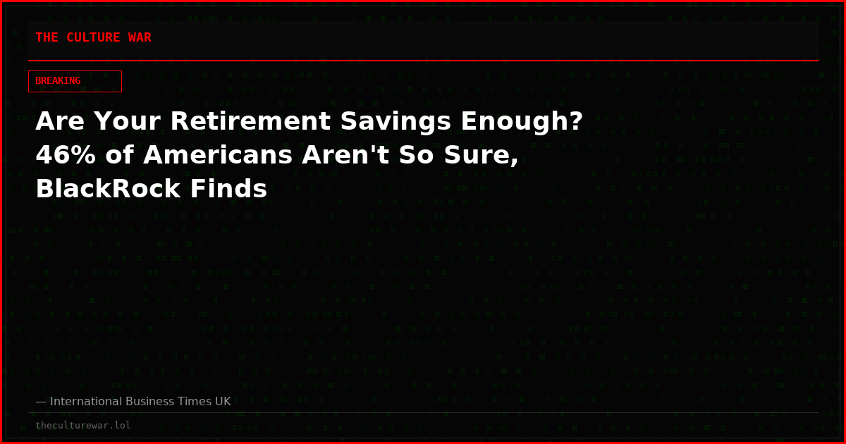 Are Your Retirement Savings Enough? 46% of Americans Aren't So Sure, BlackRock Finds
