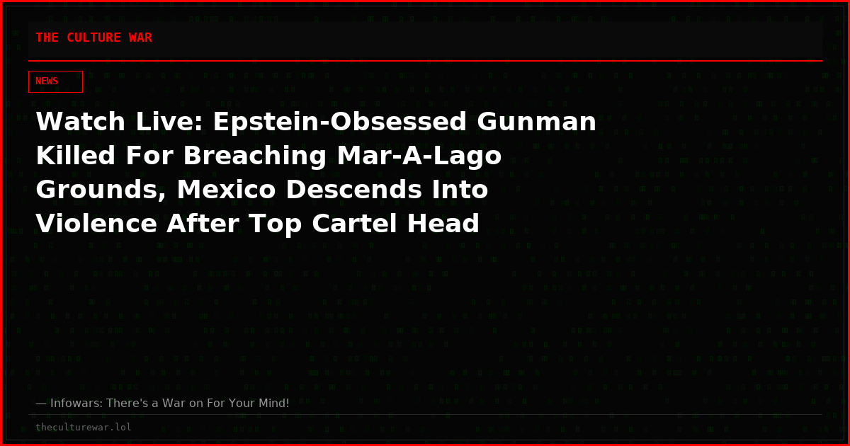 Watch Live: Epstein-Obsessed Gunman Killed For Breaching Mar-A-Lago Grounds, Mexico Descends Into Violence After Top Cartel Head Taken Out By Military & Much More!