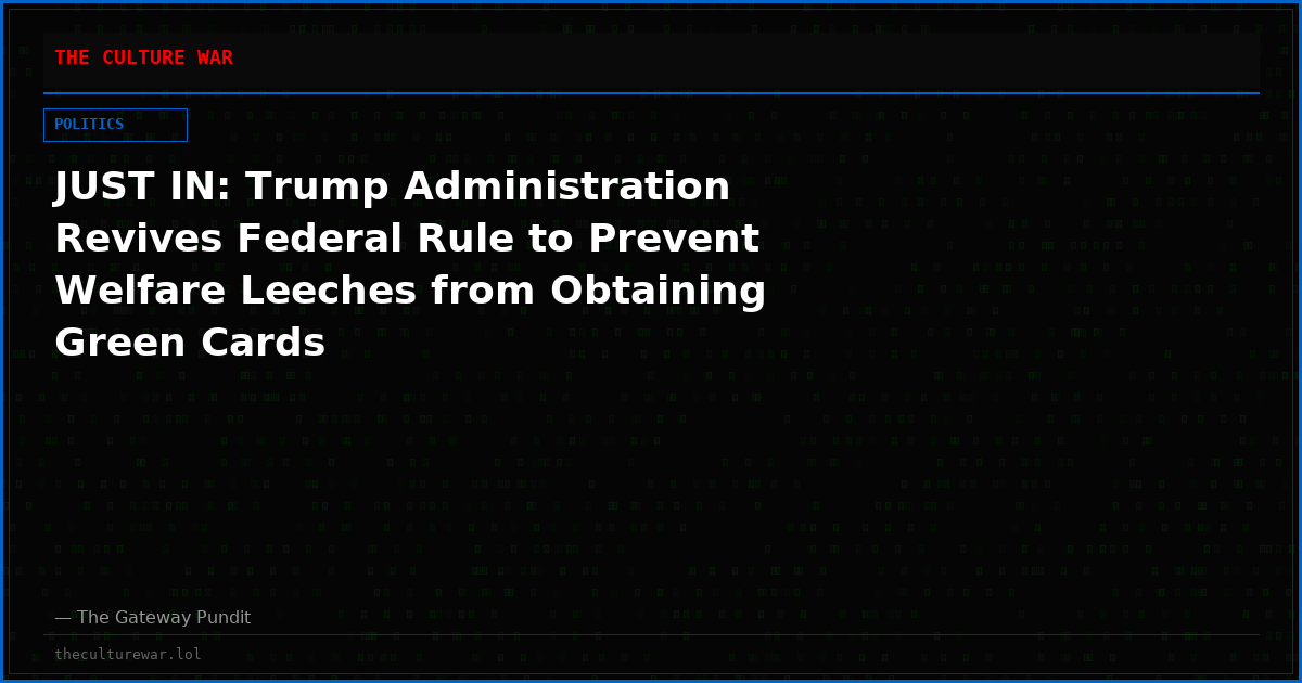 JUST IN: Trump Administration Revives Federal Rule to Prevent Welfare Leeches from Obtaining Green Cards