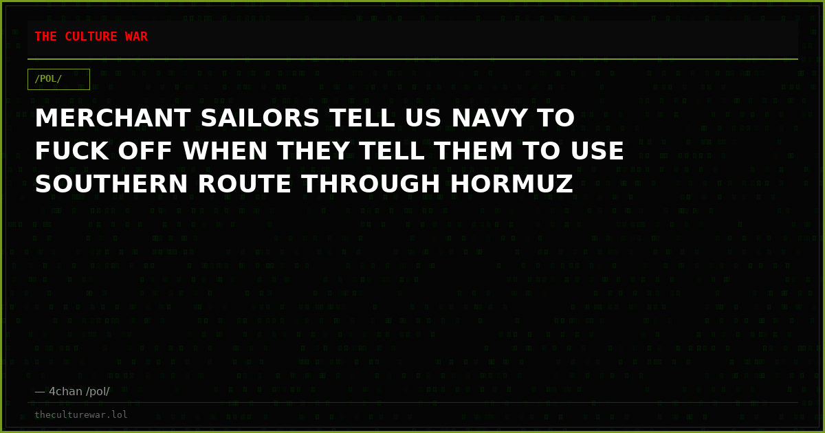 MERCHANT SAILORS TELL US NAVY TO FUCK OFF WHEN THEY TELL THEM TO USE SOUTHERN ROUTE THROUGH HORMUZ