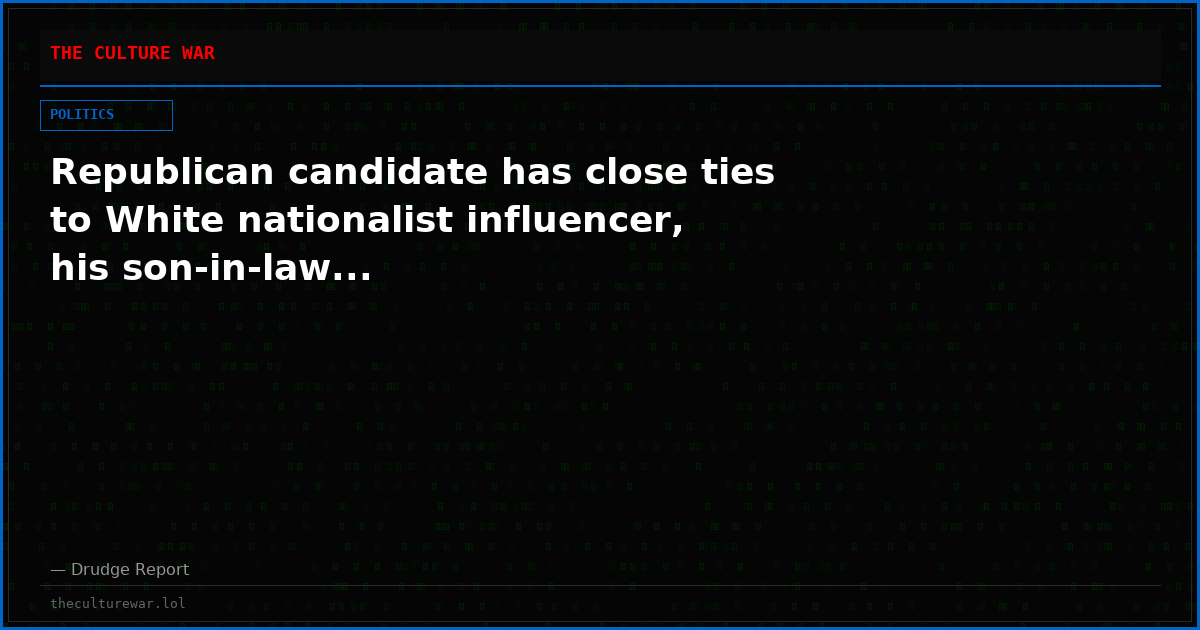 Republican candidate has close ties to White nationalist influencer, his son-in-law...