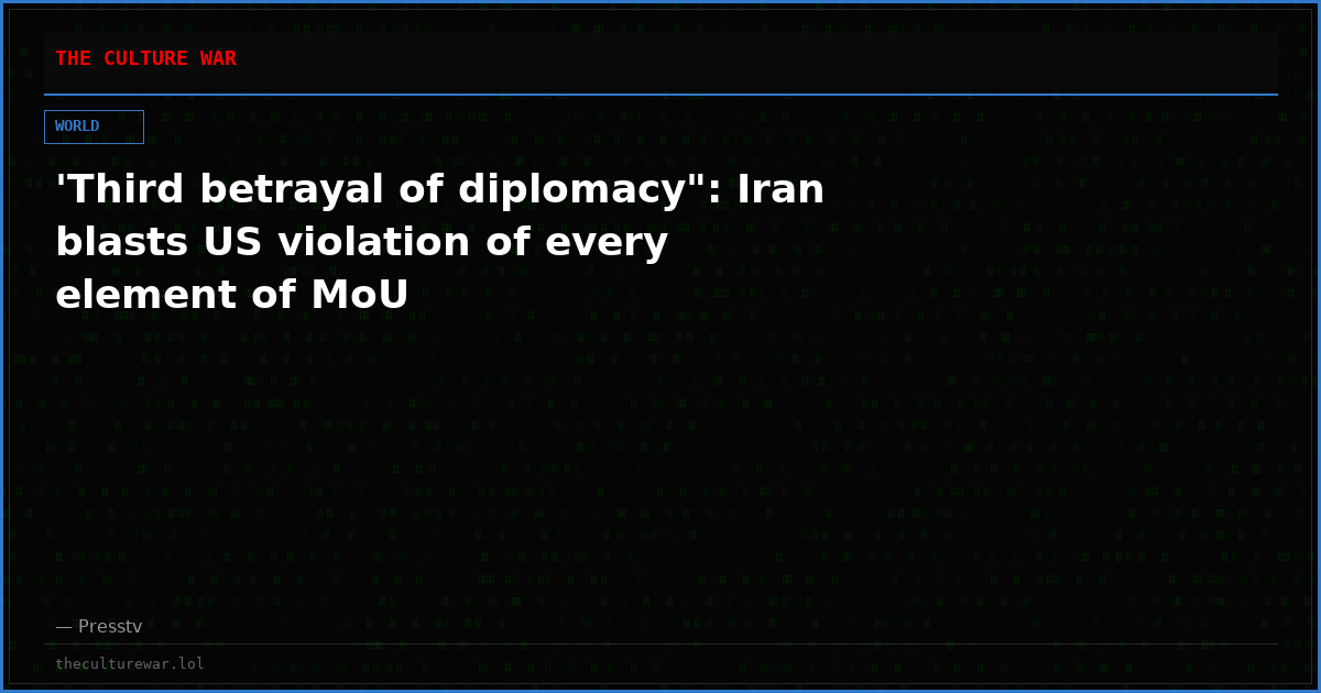 'Third betrayal of diplomacy": Iran blasts US violation of every element of MoU