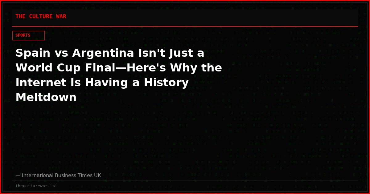 Spain vs Argentina Isn't Just a World Cup Final—Here's Why the Internet Is Having a History Meltdown