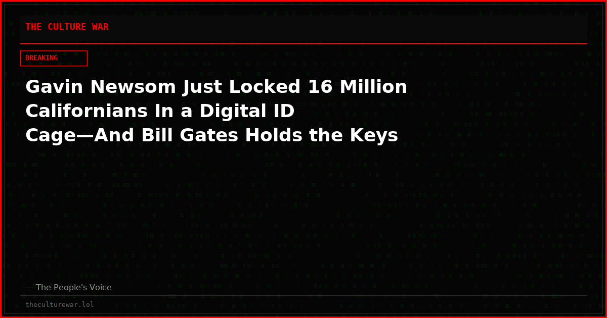 Gavin Newsom Just Locked 16 Million Californians In a Digital ID Cage—And Bill Gates Holds the Keys