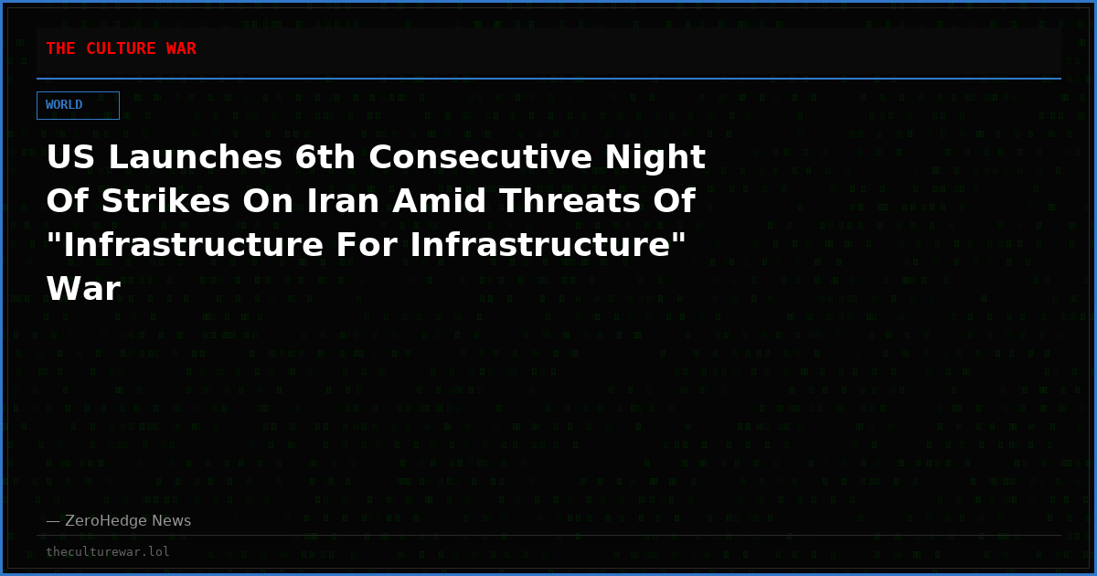 US Launches 6th Consecutive Night Of Strikes On Iran Amid Threats Of "Infrastructure For Infrastructure" War