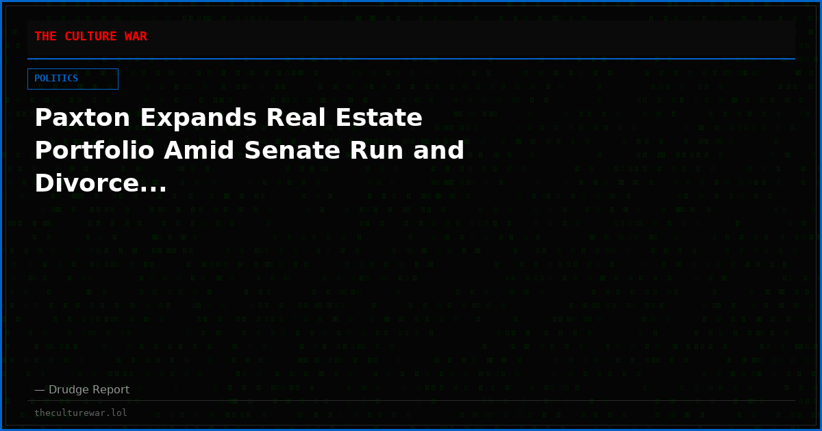 Paxton Expands Real Estate Portfolio Amid Senate Run and Divorce...