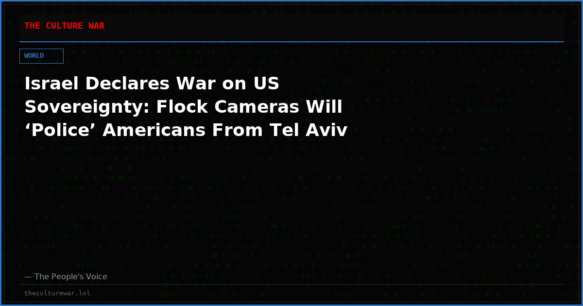 Israel Declares War on US Sovereignty: Flock Cameras Will ‘Police’ Americans From Tel Aviv