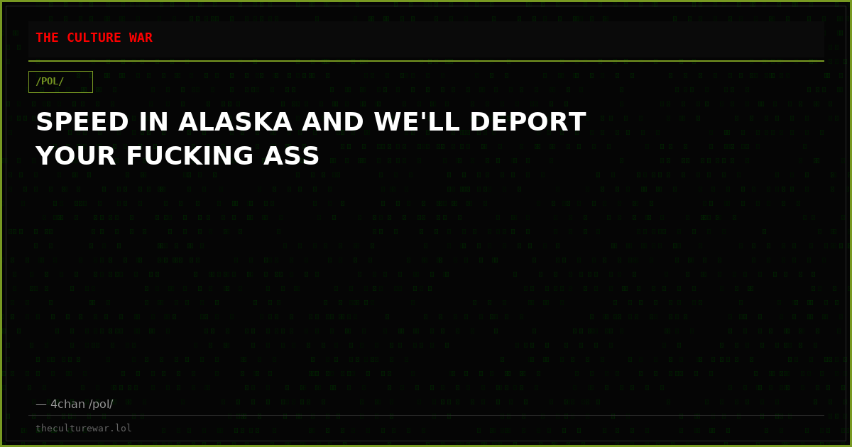 SPEED IN ALASKA AND WE'LL DEPORT YOUR FUCKING ASS