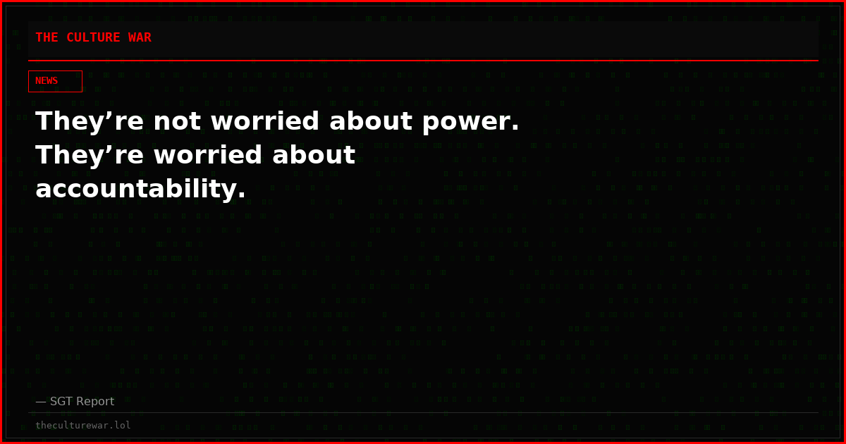 They’re not worried about power. They’re worried about accountability.