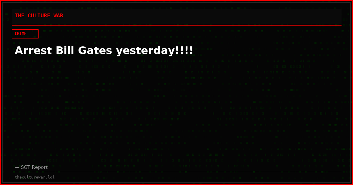 Arrest Bill Gates yesterday!!!!