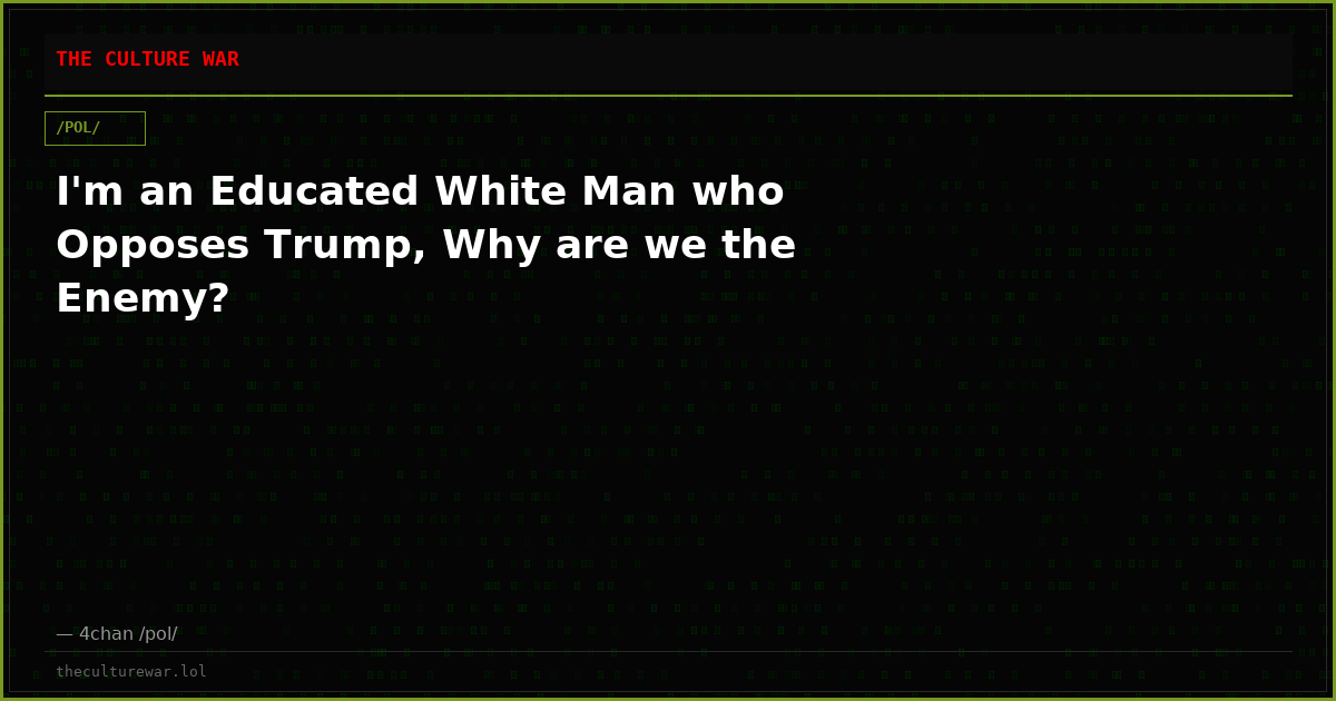 I'm an Educated White Man who Opposes Trump, Why are we the Enemy?