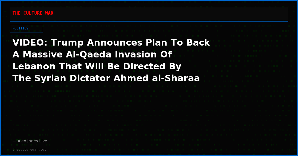 VIDEO: Trump Announces Plan To Back A Massive Al-Qaeda Invasion Of Lebanon That Will Be Directed By The Syrian Dictator Ahmed al-Sharaa Who Also Just Happens To Be The Leader Of Al-Qaeda & The Deputy Head Of ISIS!