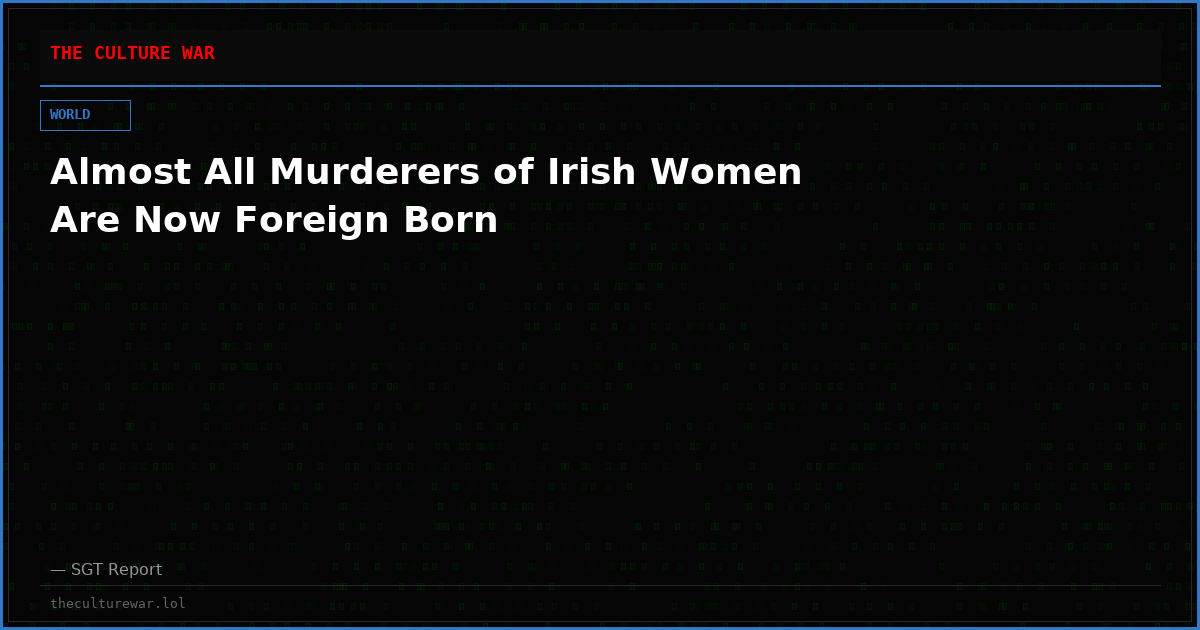 Almost All Murderers of Irish Women Are Now Foreign Born