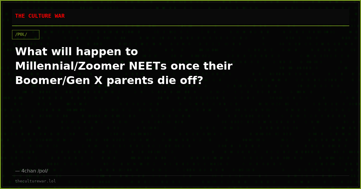 What will happen to Millennial/Zoomer NEETs once their Boomer/Gen X parents die off?