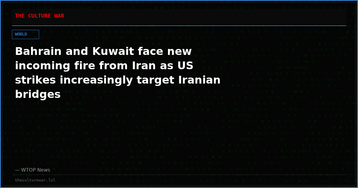 Bahrain and Kuwait face new incoming fire from Iran as US strikes increasingly target Iranian bridges