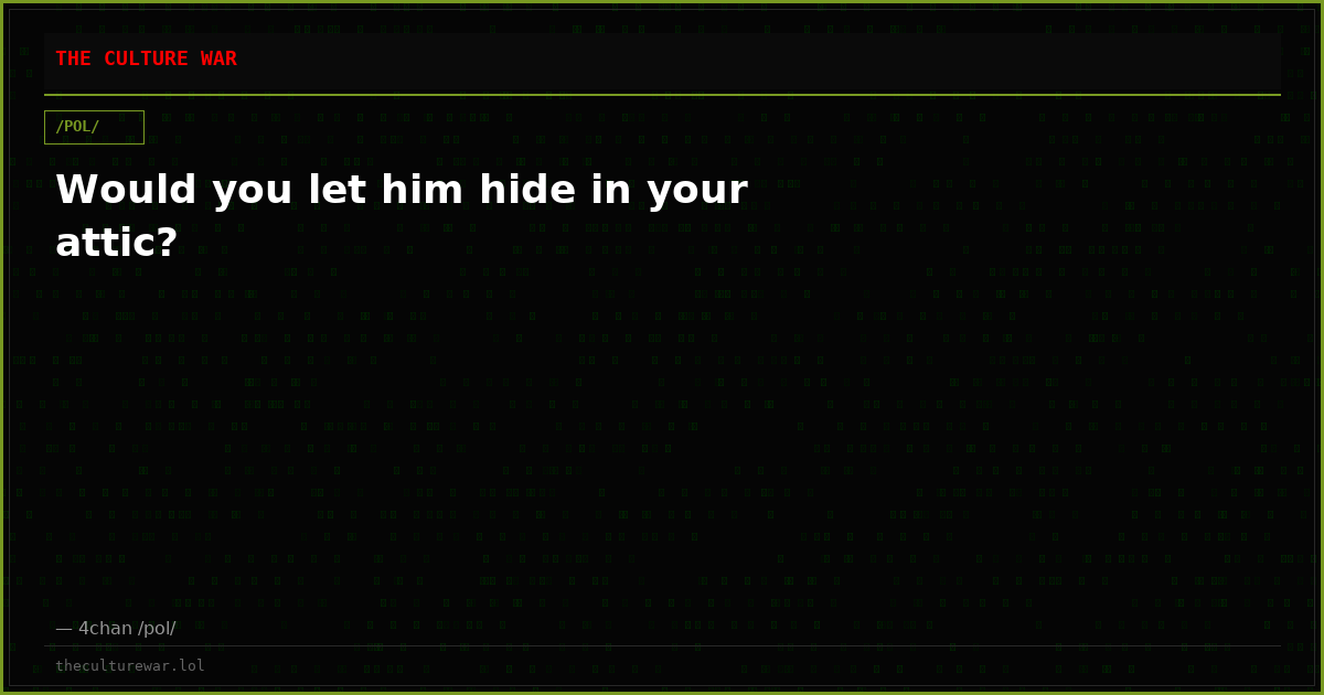 Would you let him hide in your attic?