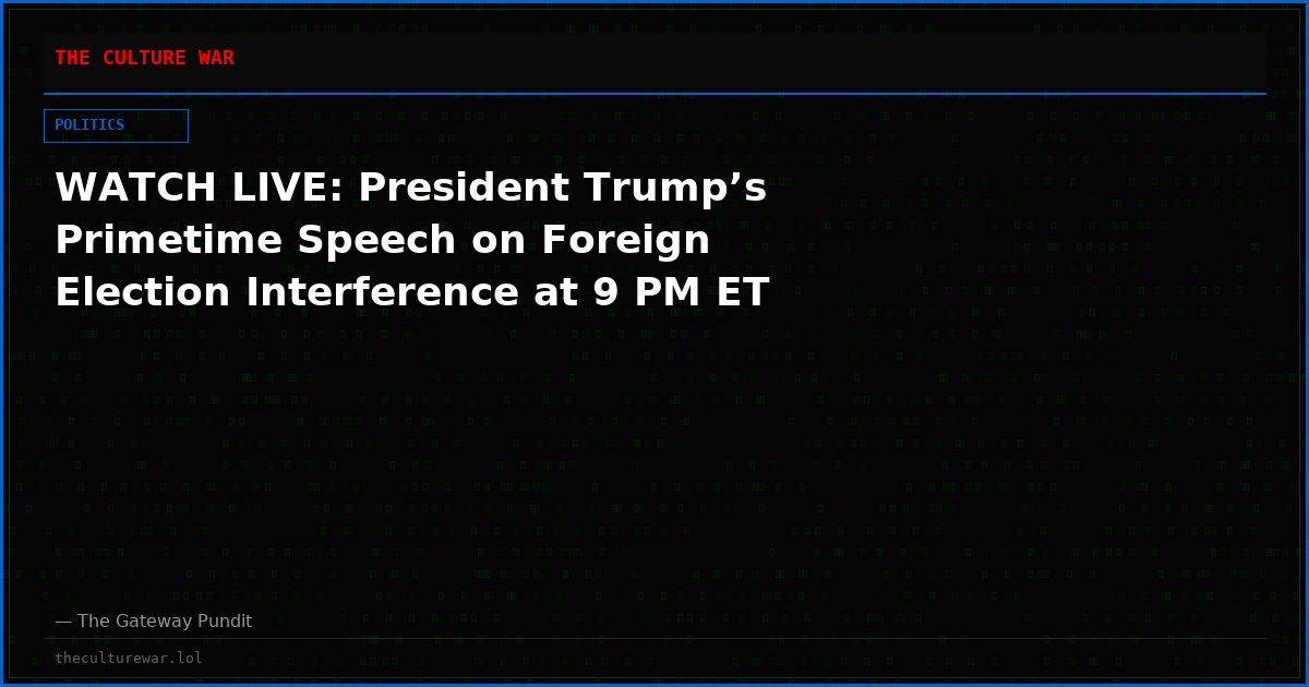 WATCH LIVE: President Trump’s Primetime Speech on Foreign Election Interference at 9 PM ET