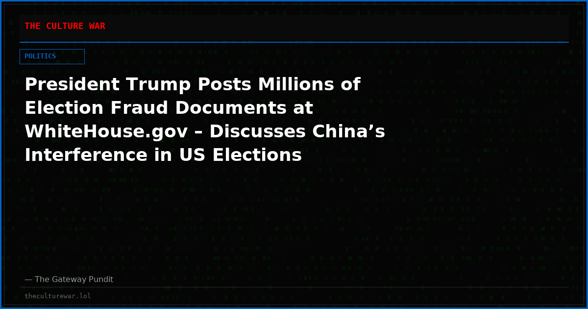 President Trump Posts Millions of Election Fraud Documents at WhiteHouse.gov – Discusses China’s Interference in US Elections