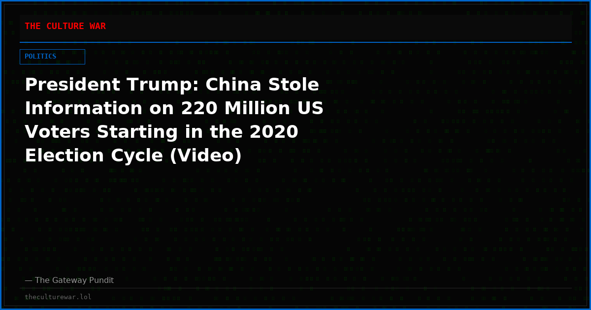 President Trump: China Stole Information on 220 Million US Voters Starting in the 2020 Election Cycle (Video)
