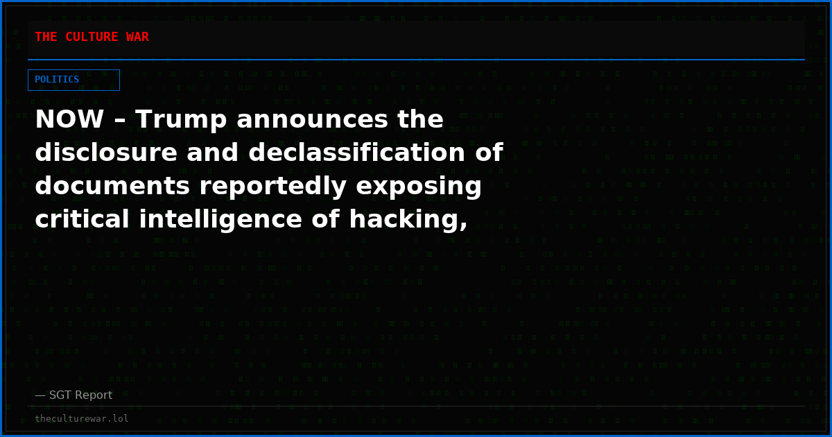 NOW – Trump announces the disclosure and declassification of documents reportedly exposing critical intelligence of hacking, exploitation and foreign interference in U.S. elections by China and the “deep-state” in the 2020 election, calling it a “cover-up.”