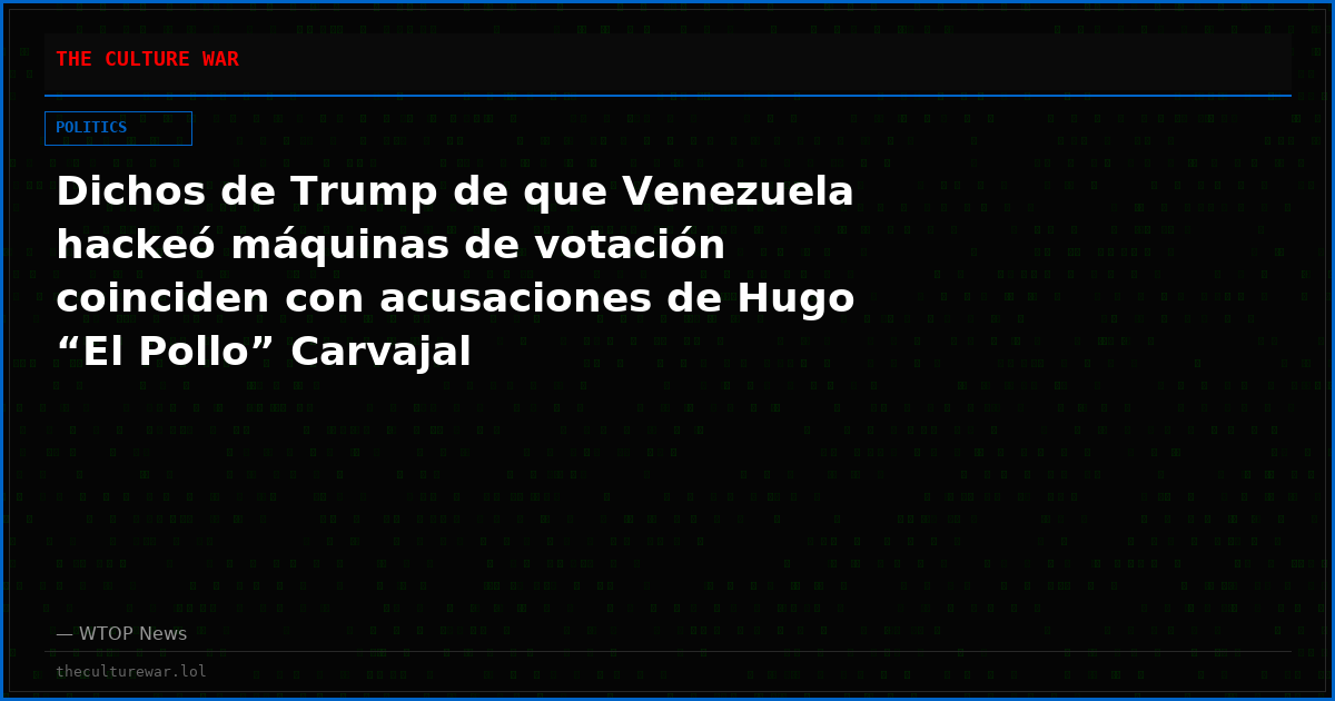 Dichos de Trump de que Venezuela hackeó máquinas de votación coinciden con acusaciones de Hugo “El Pollo” Carvajal