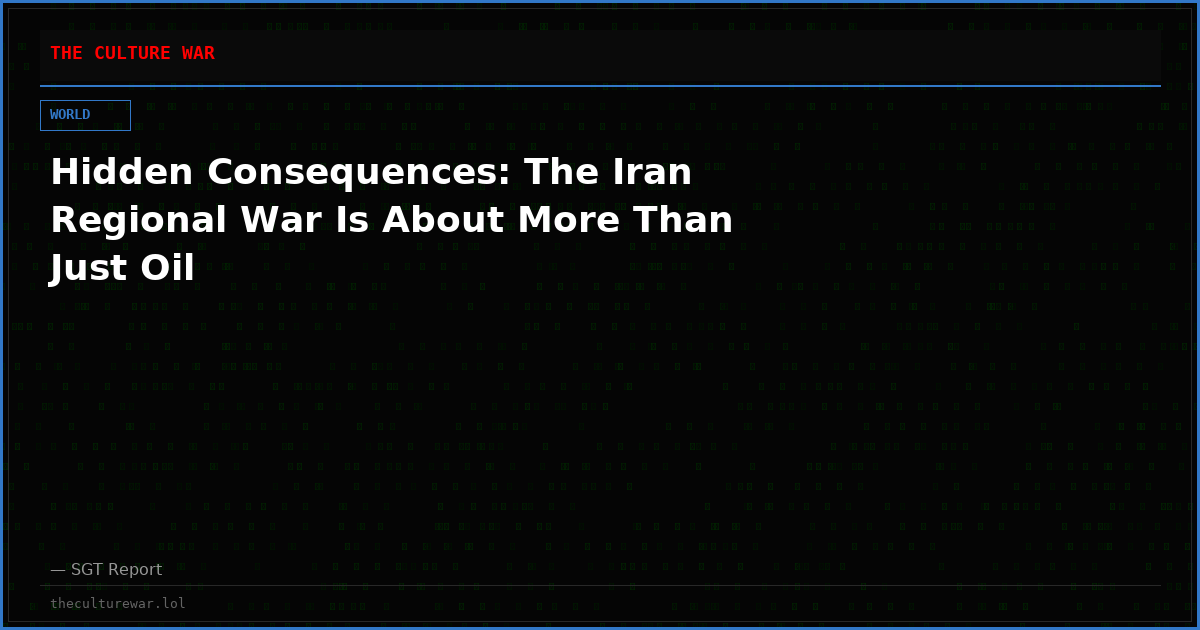 Hidden Consequences: The Iran Regional War Is About More Than Just Oil