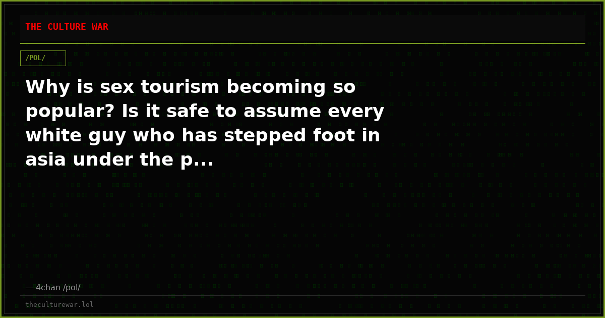 Why is sex tourism becoming so popular? Is it safe to assume every white guy who has stepped foot in asia under the p...