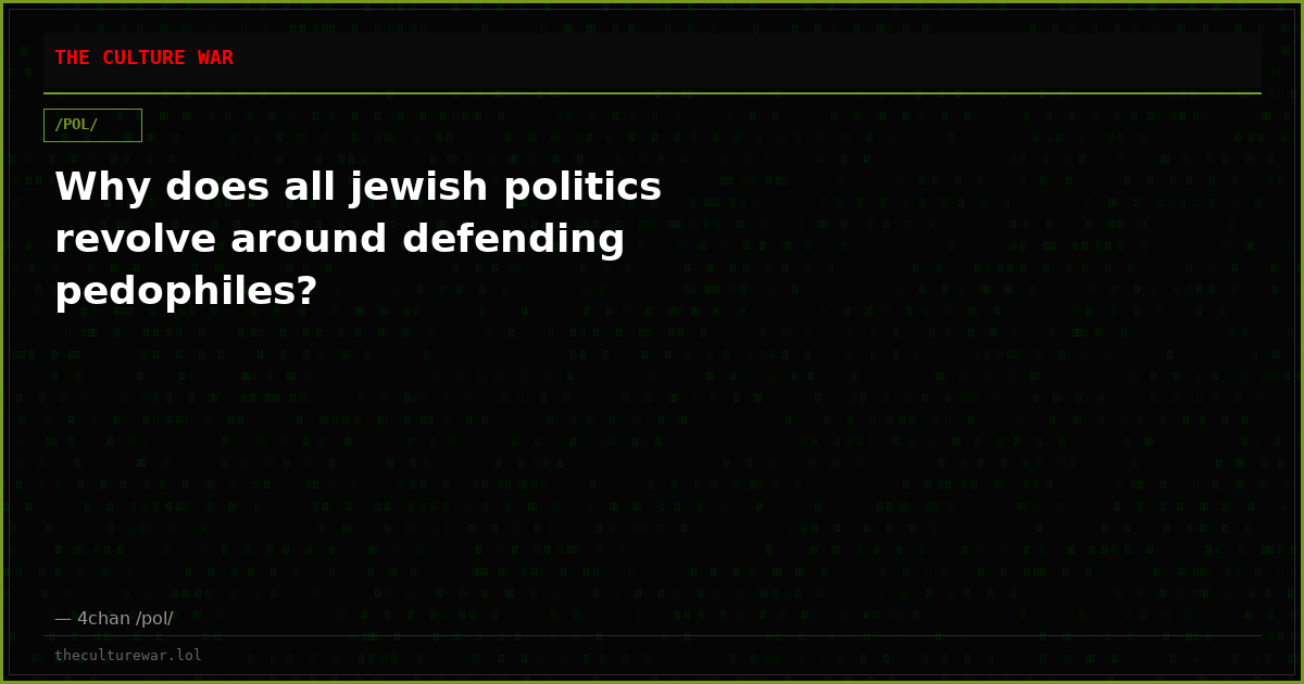 Why does all jewish politics revolve around defending pedophiles?