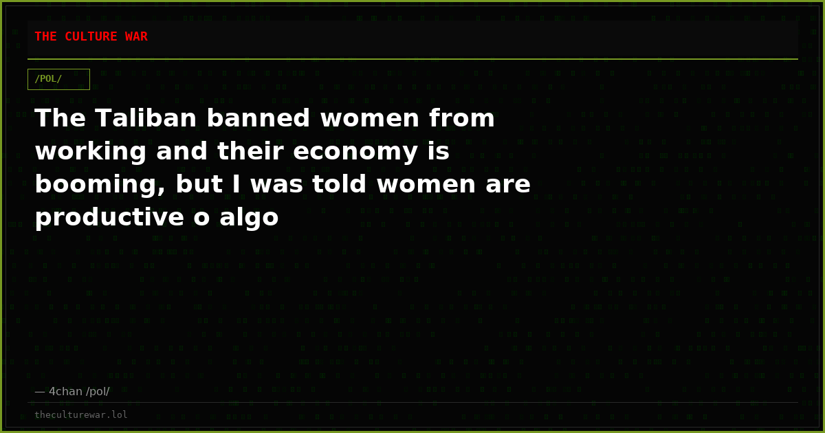 The Taliban banned women from working and their economy is booming, but I was told women are productive o algo