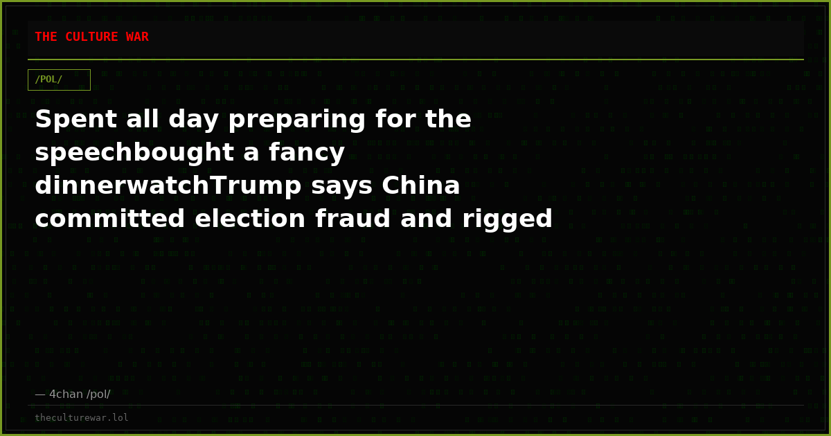 Spent all day preparing for the speechbought a fancy dinnerwatchTrump says China committed election fraud and rigged ...