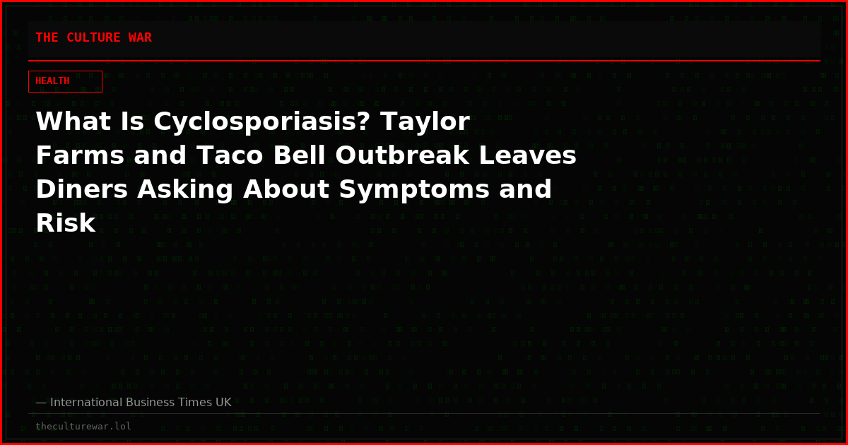 What Is Cyclosporiasis? Taylor Farms and Taco Bell Outbreak Leaves Diners Asking About Symptoms and Risk