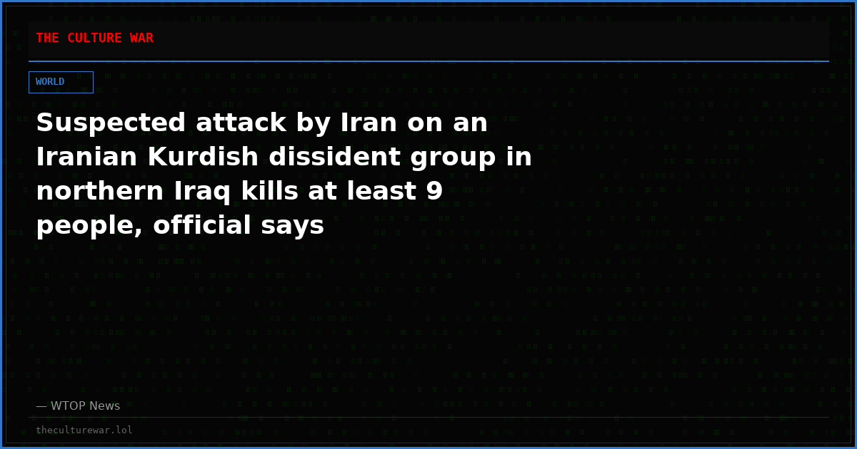 Suspected attack by Iran on an Iranian Kurdish dissident group in northern Iraq kills at least 9 people, official says