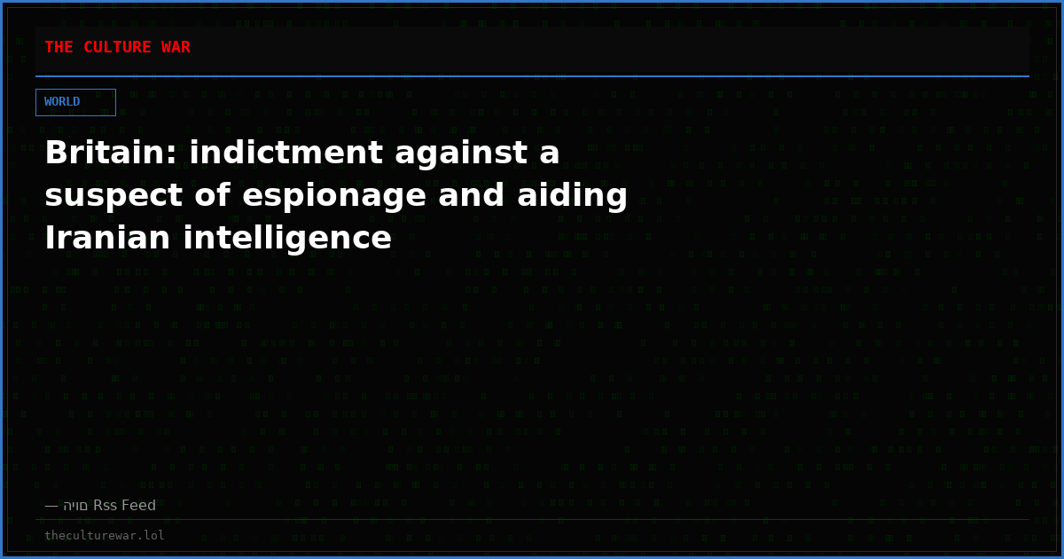 Britain: indictment against a suspect of espionage and aiding Iranian intelligence