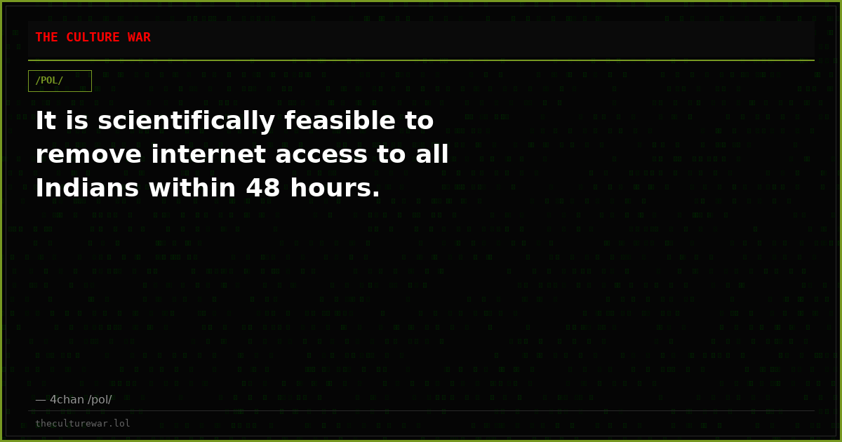 It is scientifically feasible to remove internet access to all Indians within 48 hours.