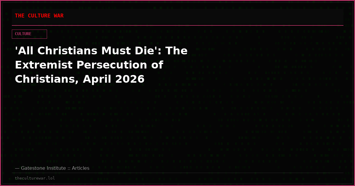 'All Christians Must Die': The Extremist Persecution of Christians, April 2026